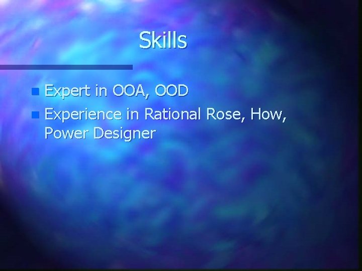 Skills Expert in OOA, OOD n Experience in Rational Rose, How, Power Designer n