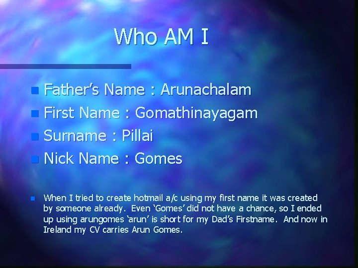 Who AM I Father’s Name : Arunachalam n First Name : Gomathinayagam n Surname