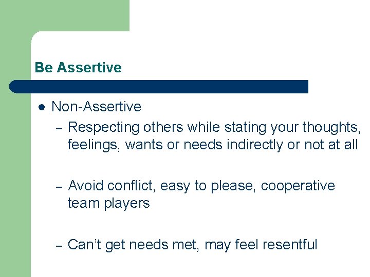 Be Assertive l Non-Assertive – Respecting others while stating your thoughts, feelings, wants or