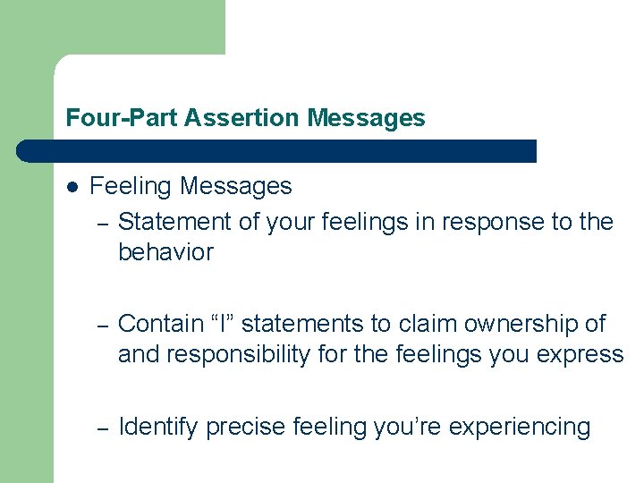 Four-Part Assertion Messages l Feeling Messages – Statement of your feelings in response to