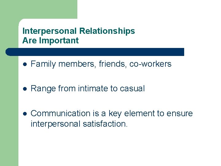 Interpersonal Relationships Are Important l Family members, friends, co-workers l Range from intimate to