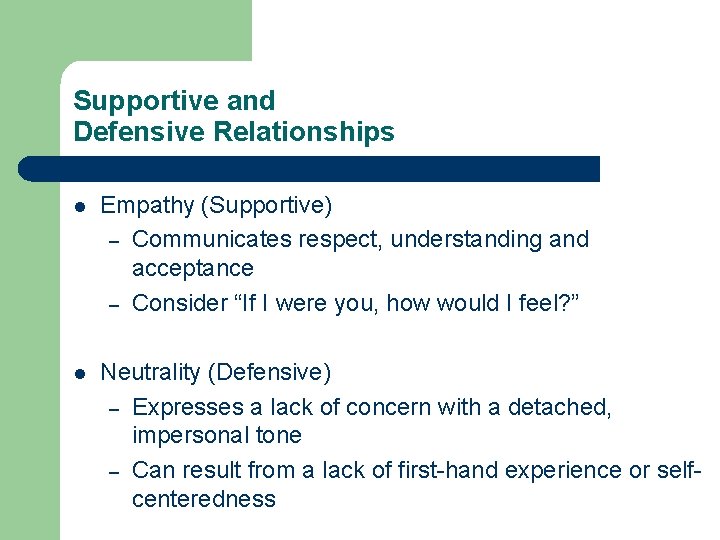 Supportive and Defensive Relationships l Empathy (Supportive) – Communicates respect, understanding and acceptance –