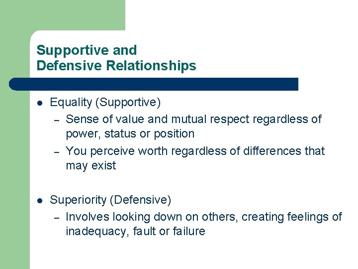 Supportive and Defensive Relationships l Equality (Supportive) – Sense of value and mutual respect