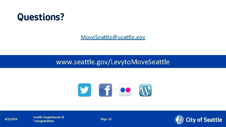 Questions? Move. Seattle@seattle. gov www. seattle. gov/Levyto. Move. Seattle Date (xx/xx/xxxx) 4/2/2019 Seattle Department