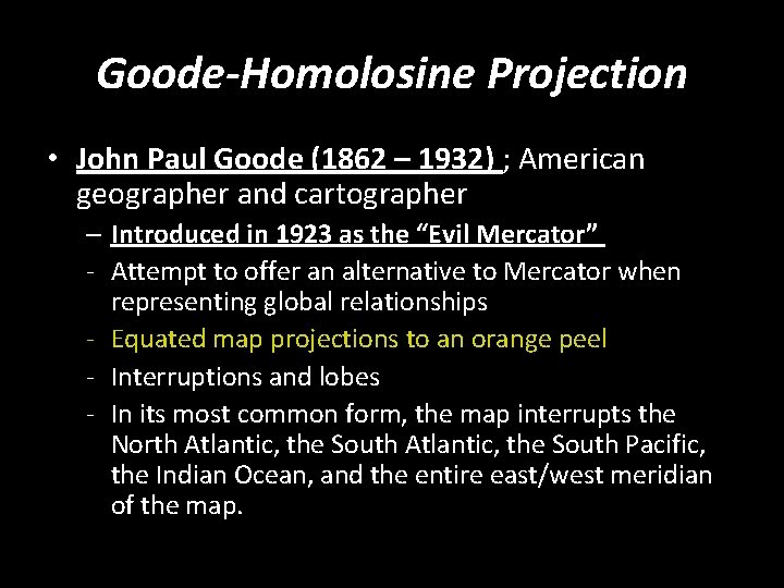 Goode-Homolosine Projection • John Paul Goode (1862 – 1932) ; American geographer and cartographer
