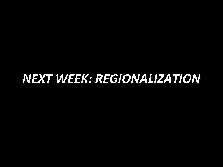 NEXT WEEK: REGIONALIZATION 