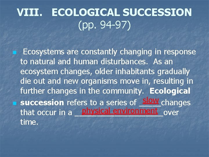 VIII. ECOLOGICAL SUCCESSION (pp. 94 -97) n n Ecosystems are constantly changing in response