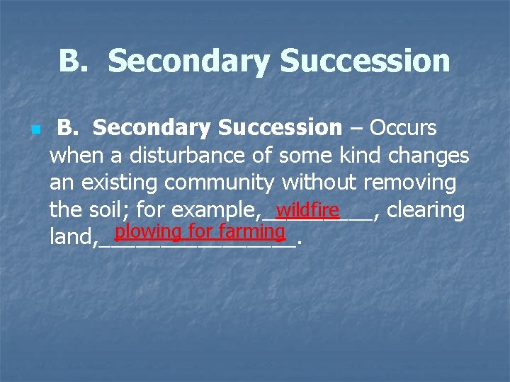 B. Secondary Succession n B. Secondary Succession – Occurs when a disturbance of some