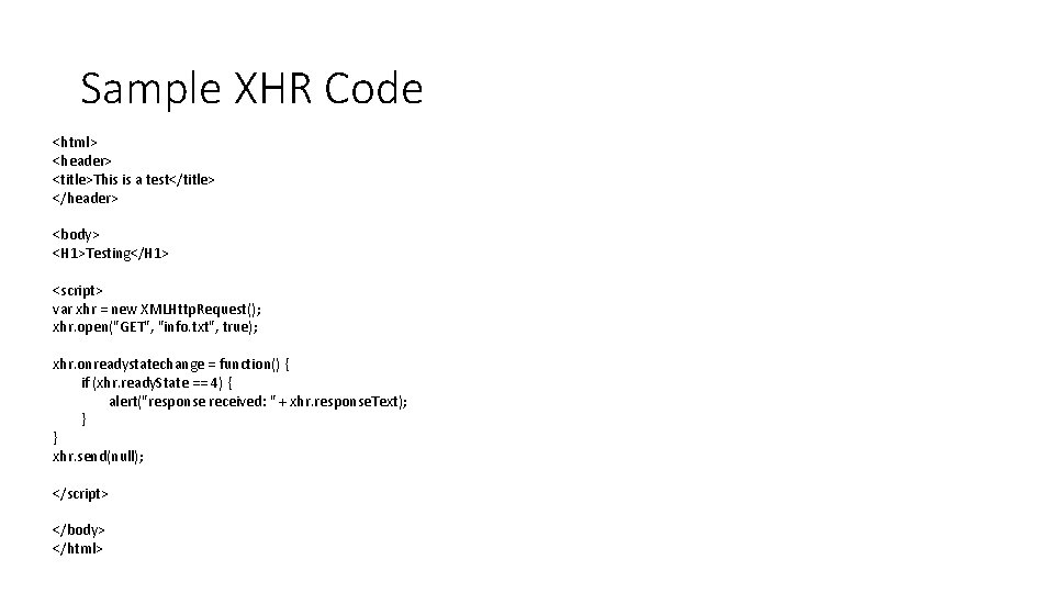 Sample XHR Code <html> <header> <title>This is a test</title> </header> <body> <H 1>Testing</H 1>