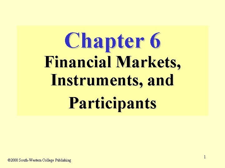 Chapter 6 Financial Markets, Instruments, and Participants © 2000 South-Western College Publishing 1 