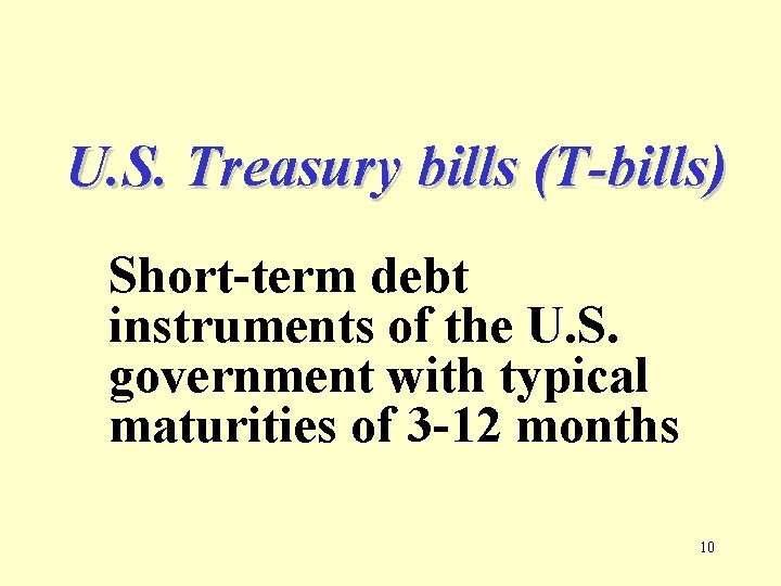 U. S. Treasury bills (T-bills) Short-term debt instruments of the U. S. government with