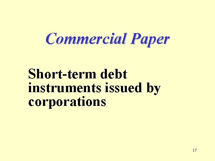 Commercial Paper Short-term debt instruments issued by corporations 17 