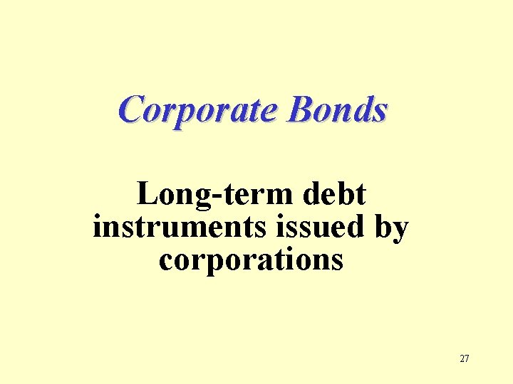 Corporate Bonds Long-term debt instruments issued by corporations 27 