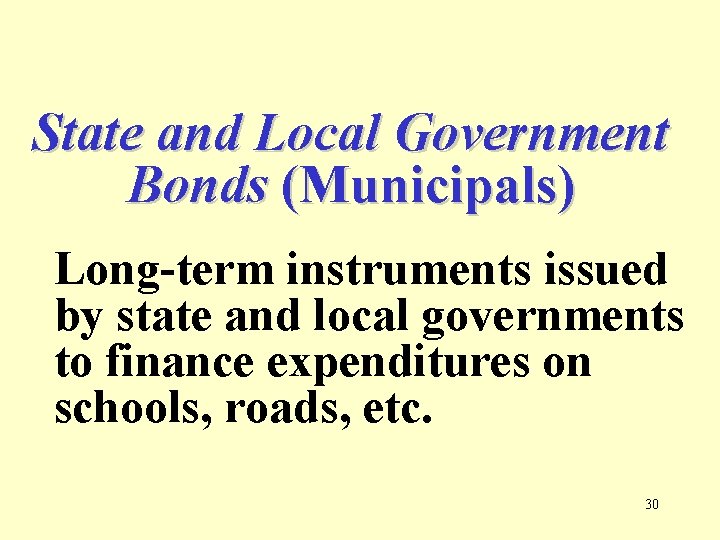 State and Local Government Bonds (Municipals) Long-term instruments issued by state and local governments