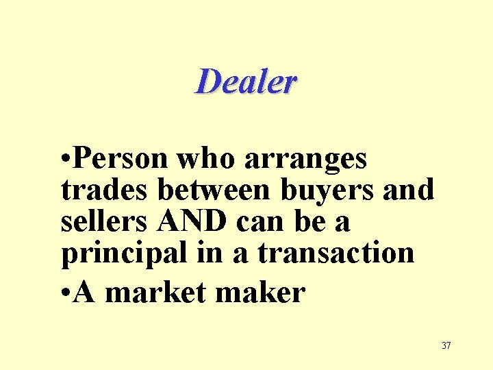 Dealer • Person who arranges trades between buyers and sellers AND can be a