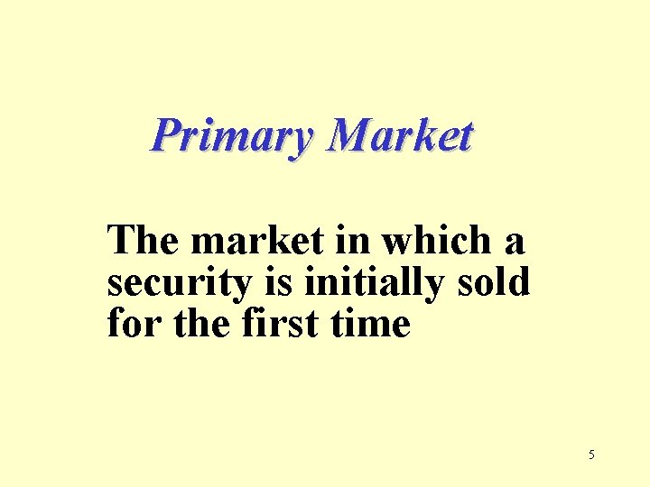 Primary Market The market in which a security is initially sold for the first