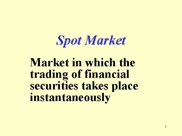 Spot Market in which the trading of financial securities takes place instantaneously 7 