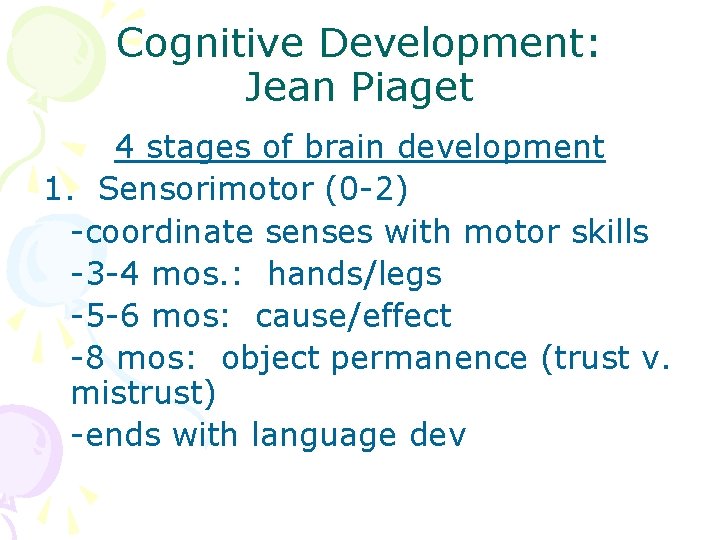 Cognitive Development: Jean Piaget 4 stages of brain development 1. Sensorimotor (0 -2) -coordinate