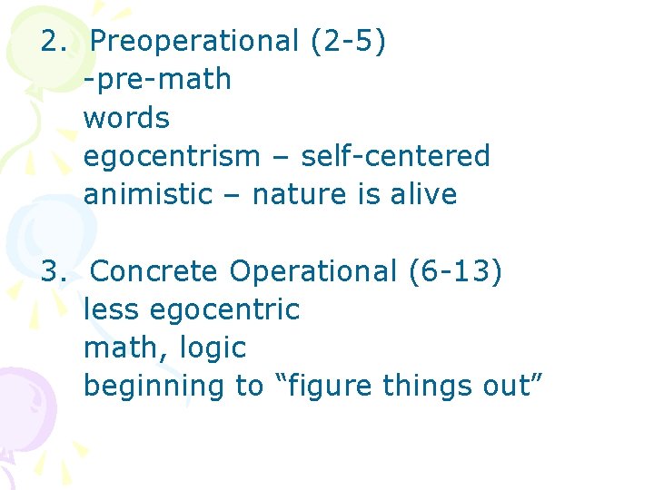 2. Preoperational (2 -5) -pre-math words egocentrism – self-centered animistic – nature is alive