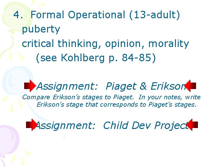 4. Formal Operational (13 -adult) puberty critical thinking, opinion, morality (see Kohlberg p. 84