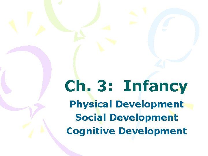 Ch. 3: Infancy Physical Development Social Development Cognitive Development 