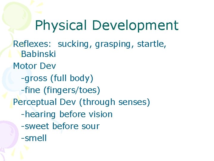 Physical Development Reflexes: sucking, grasping, startle, Babinski Motor Dev -gross (full body) -fine (fingers/toes)