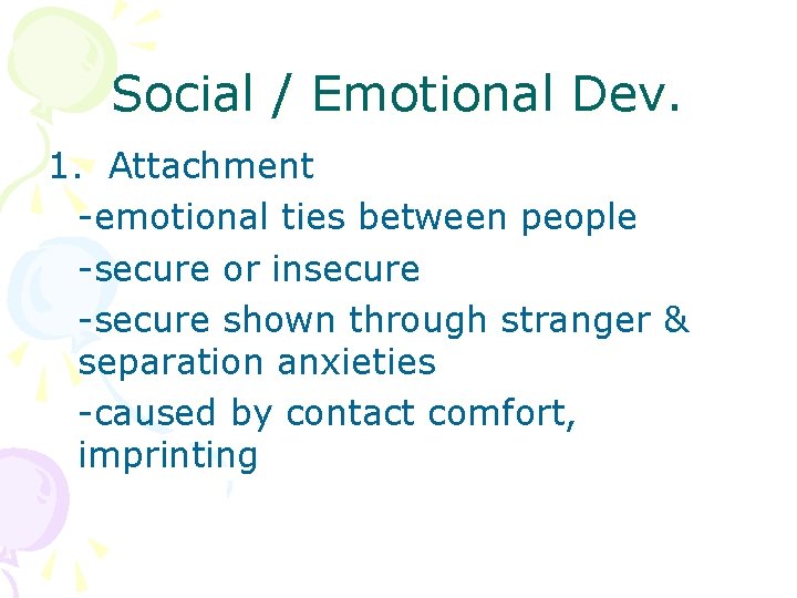 Social / Emotional Dev. 1. Attachment -emotional ties between people -secure or insecure -secure