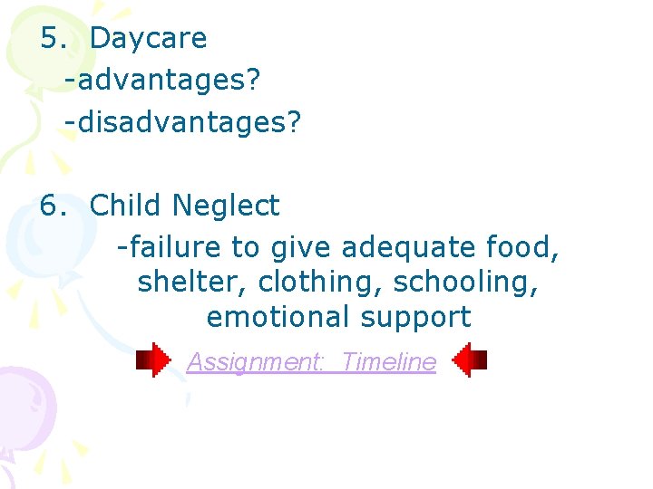 5. Daycare -advantages? -disadvantages? 6. Child Neglect -failure to give adequate food, shelter, clothing,