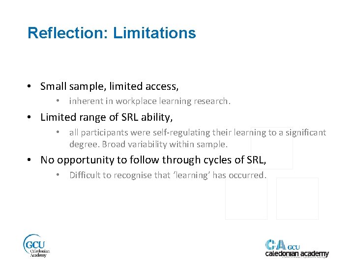 Reflection: Limitations • Small sample, limited access, • inherent in workplace learning research. •