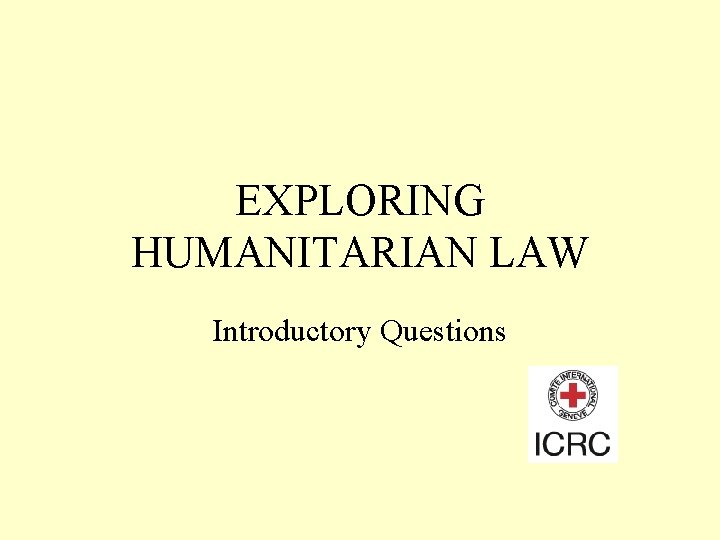 EXPLORING HUMANITARIAN LAW Introductory Questions 