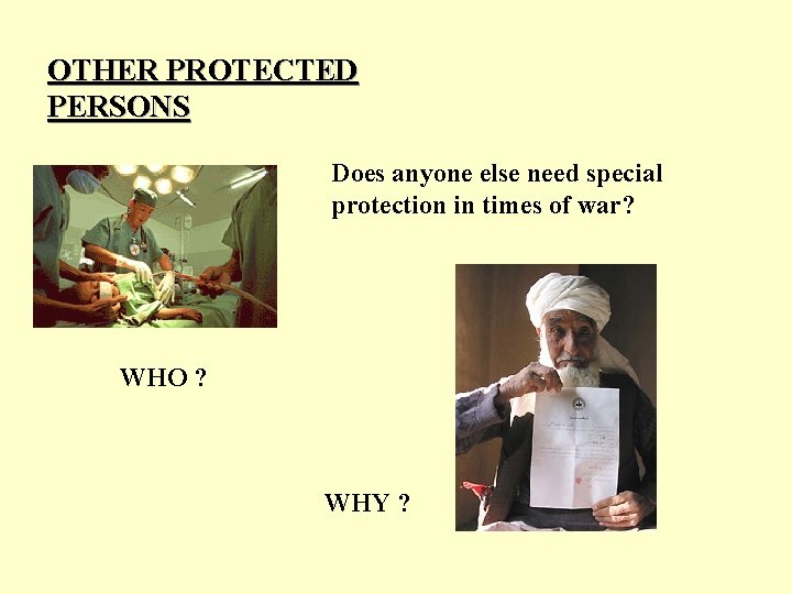 OTHER PROTECTED PERSONS Does anyone else need special protection in times of war? WHO