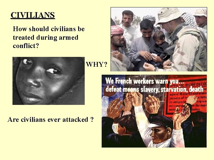 CIVILIANS How should civilians be treated during armed conflict? WHY? Are civilians ever attacked