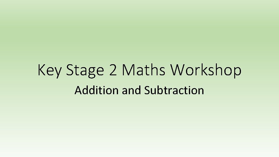 Key Stage 2 Maths Workshop Addition and Subtraction 