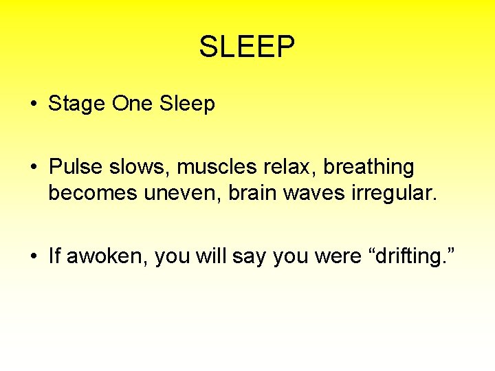 SLEEP • Stage One Sleep • Pulse slows, muscles relax, breathing becomes uneven, brain