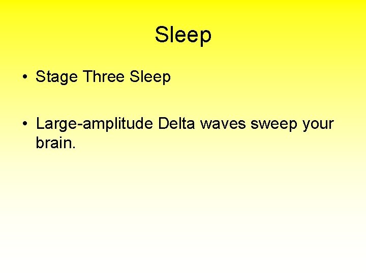 Sleep • Stage Three Sleep • Large-amplitude Delta waves sweep your brain. 