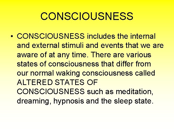 CONSCIOUSNESS • CONSCIOUSNESS includes the internal and external stimuli and events that we are