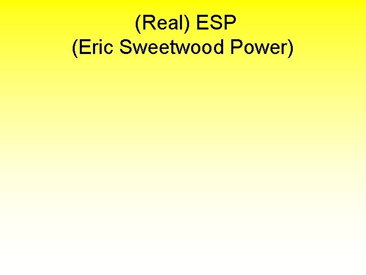 (Real) ESP (Eric Sweetwood Power) 