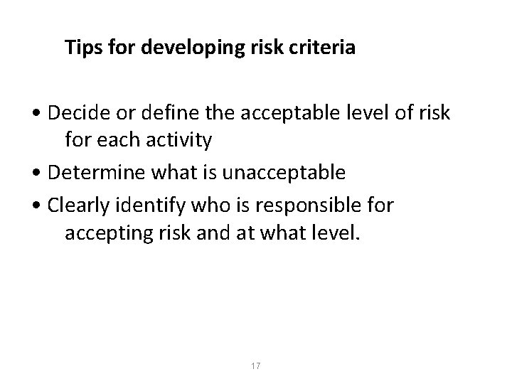 Tips for developing risk criteria • Decide or define the acceptable level of risk Tips for developing risk criteria • Decide or define the acceptable level of risk