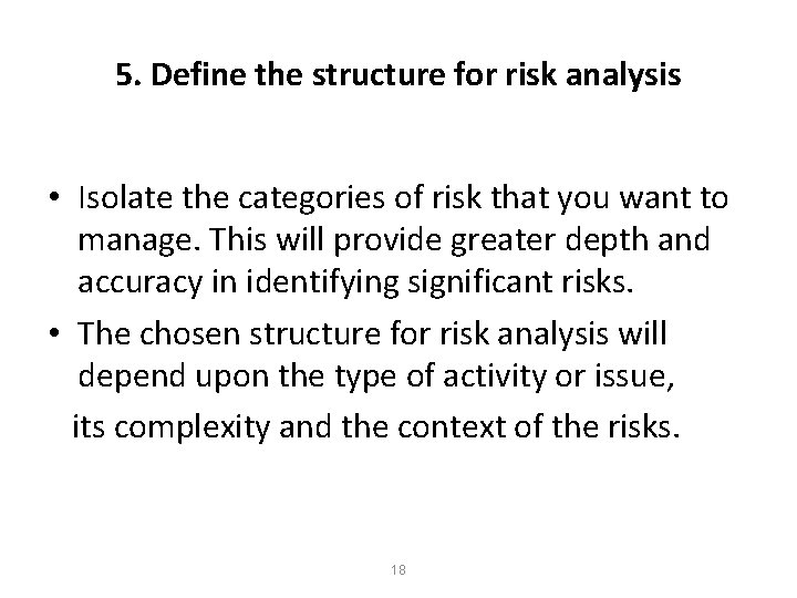 5. Define the structure for risk analysis • Isolate the categories of risk that 5. Define the structure for risk analysis • Isolate the categories of risk that