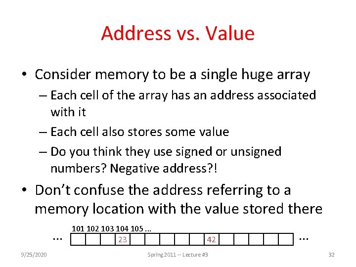 Address vs. Value • Consider memory to be a single huge array – Each