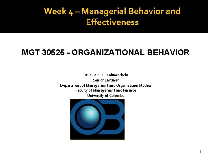Week 4 – Managerial Behavior and Effectiveness MGT 30525 - ORGANIZATIONAL BEHAVIOR Dr. K.