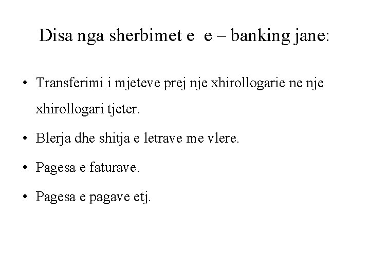 Disa nga sherbimet e e – banking jane: • Transferimi i mjeteve prej nje