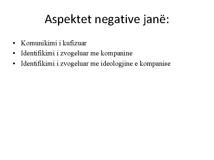 Aspektet negative janë: • Komunikimi i kufizuar • Identifikimi i zvogeluar me kompanine •