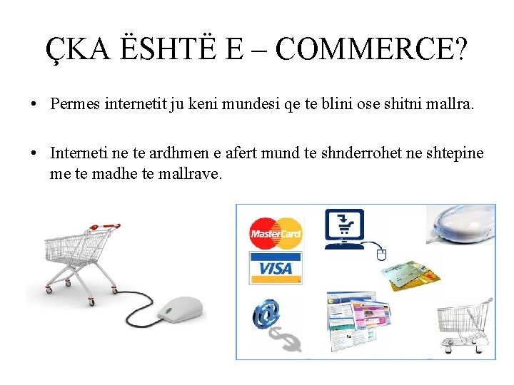 ÇKA ËSHTË E – COMMERCE? • Permes internetit ju keni mundesi qe te blini