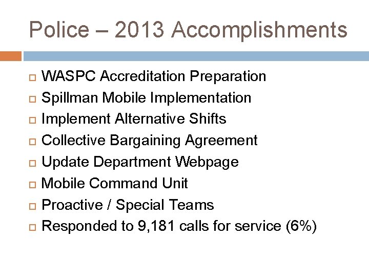 Police – 2013 Accomplishments WASPC Accreditation Preparation Spillman Mobile Implementation Implement Alternative Shifts Collective