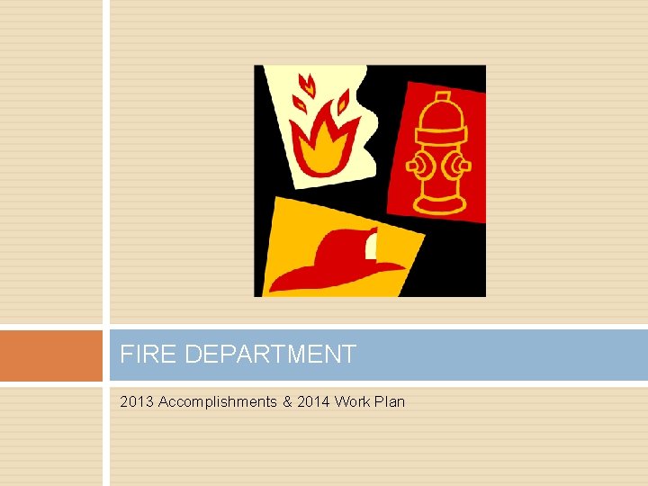 FIRE DEPARTMENT 2013 Accomplishments & 2014 Work Plan 