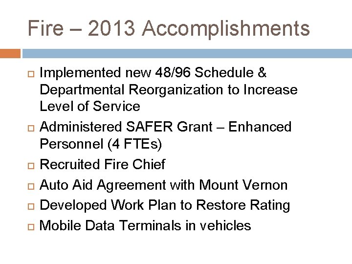 Fire – 2013 Accomplishments Implemented new 48/96 Schedule & Departmental Reorganization to Increase Level