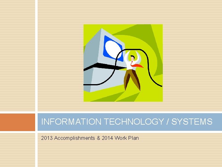 INFORMATION TECHNOLOGY / SYSTEMS 2013 Accomplishments & 2014 Work Plan 