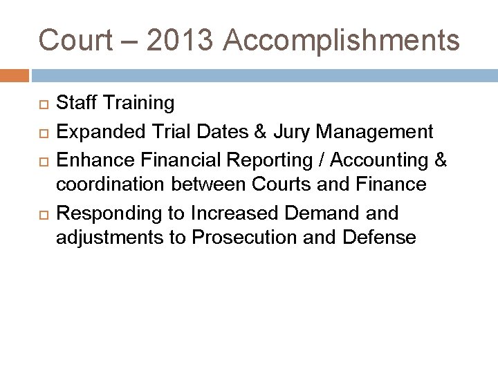 Court – 2013 Accomplishments Staff Training Expanded Trial Dates & Jury Management Enhance Financial