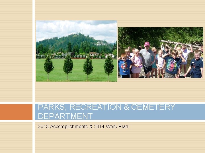 PARKS, RECREATION & CEMETERY DEPARTMENT 2013 Accomplishments & 2014 Work Plan 